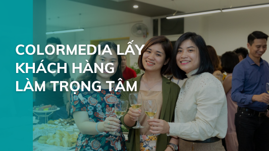 Yếu tố tạo nên sự thành công của ColorMedia - Luôn lấy khách hàng làm trung tâm
