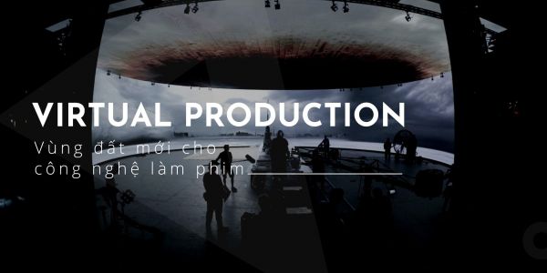 Virtual Production là gì? Vùng đất mới cho công nghệ làm phim 