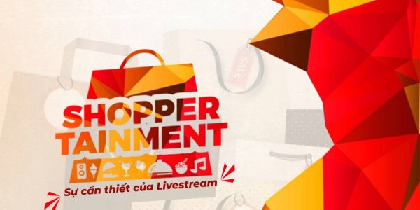 Shoppertainment - Xu hướng của TMĐT và sự cần thiết của Livestream
